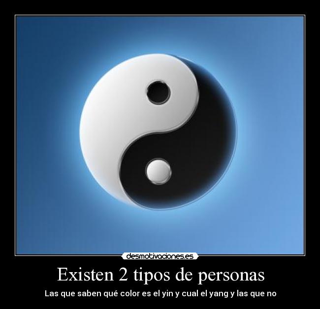 Existen 2 tipos de personas - Las que saben qué color es el yin y cual el yang y las que no