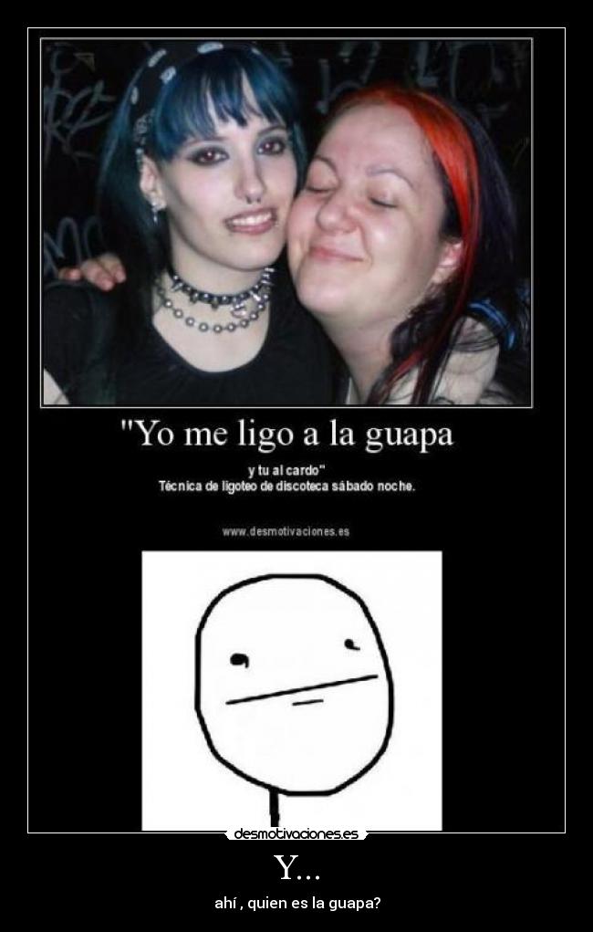 Y... - ahí , quien es la guapa?