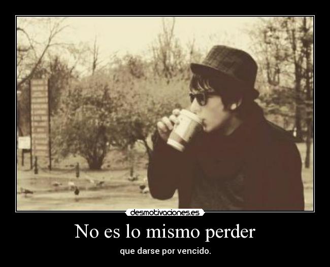 No es lo mismo perder - que darse por vencido.