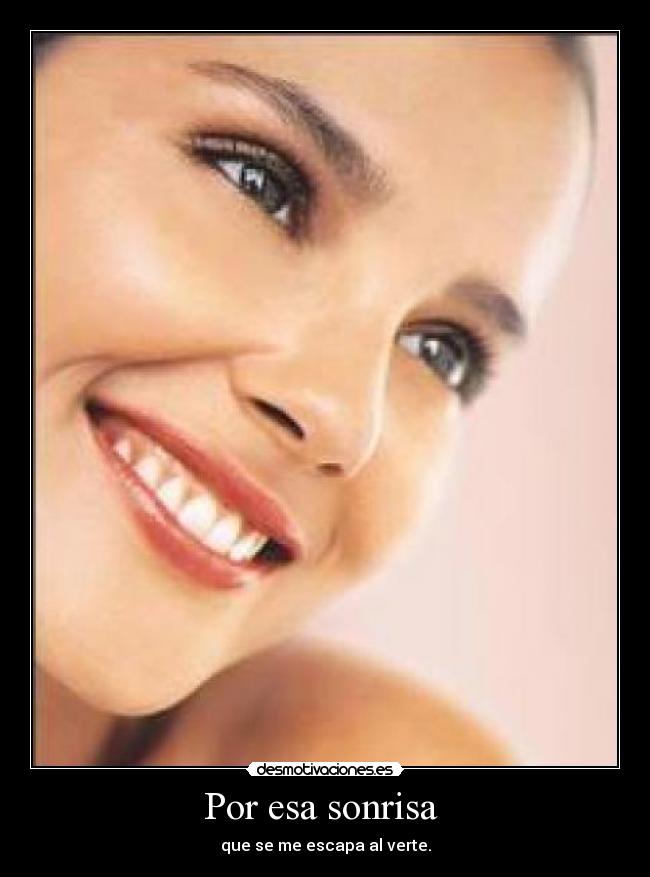 Por esa sonrisa - que se me escapa al verte.