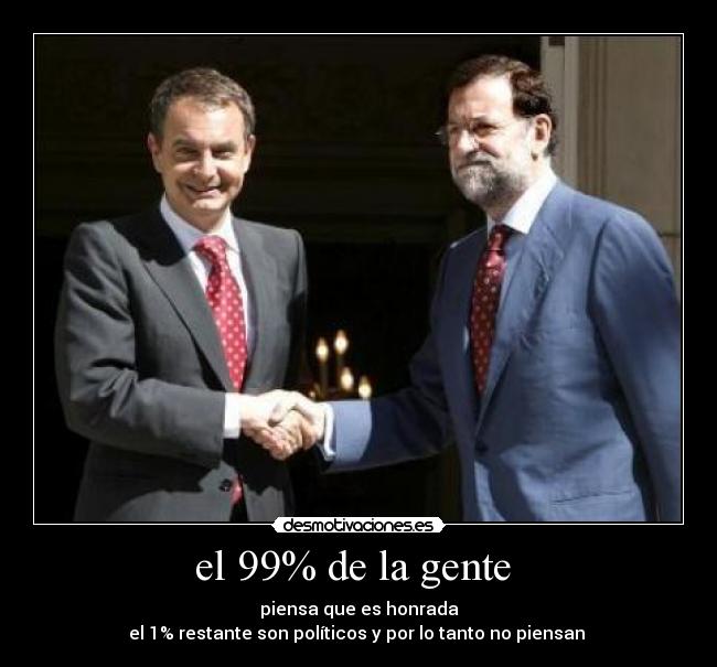 el 99% de la gente  - piensa que es honrada
el 1% restante son políticos y por lo tanto no piensan 
