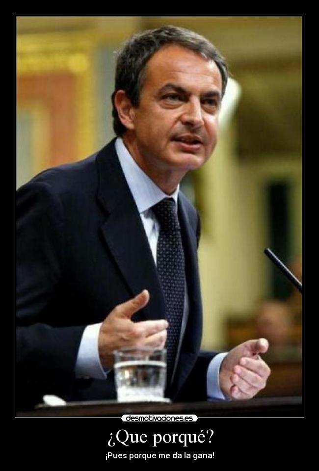 ¿Que porqué? - ¡Pues porque me da la gana!