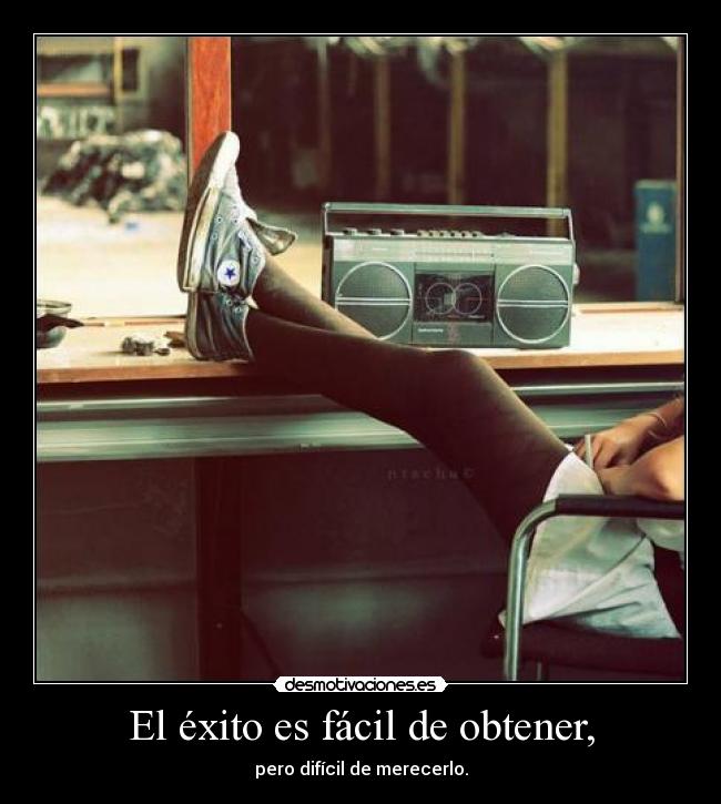 El éxito es fácil de obtener, - pero difícil de merecerlo.