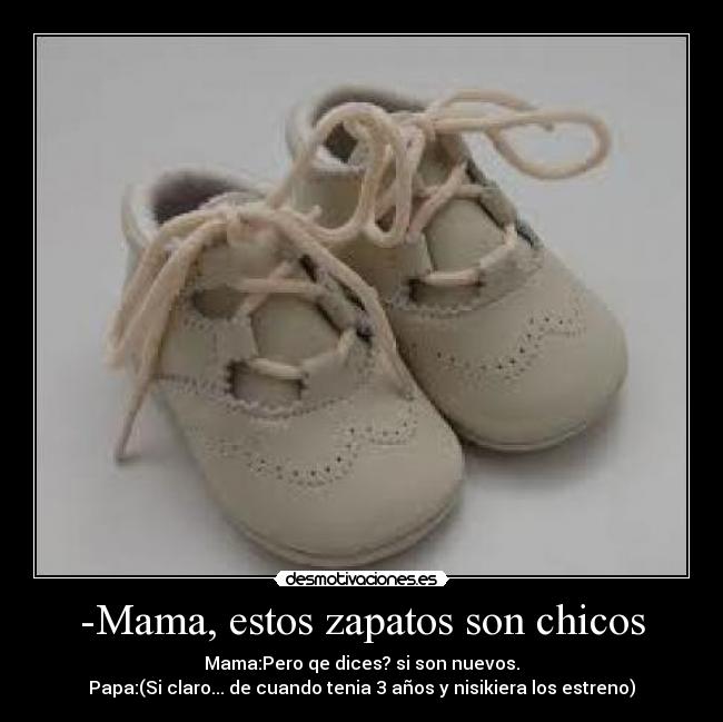 -Mama, estos zapatos son chicos -