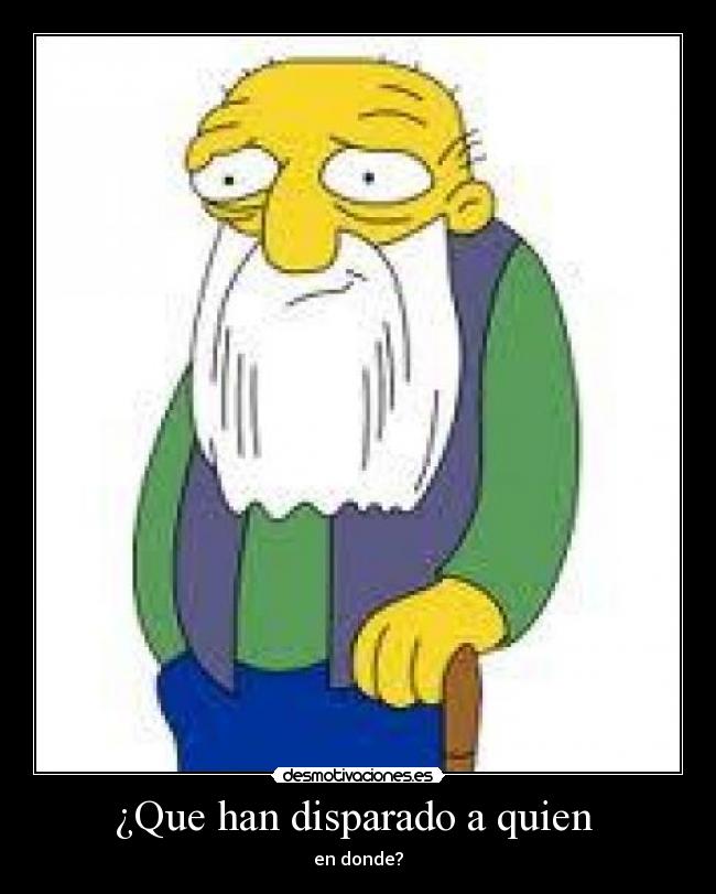 ¿Que han disparado a quien - en donde?