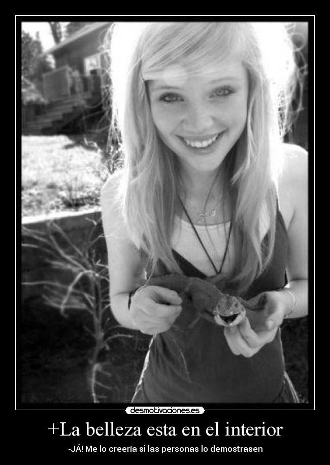 +La belleza esta en el interior - -JÁ! Me lo creería si las personas lo demostrasen