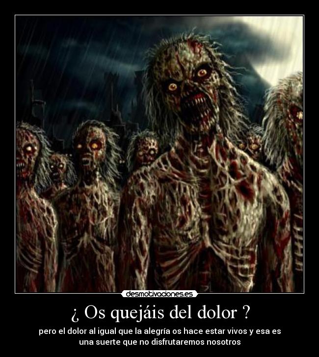 carteles dolor zombis quejais del dolor alegria tristeza dolor suerte desmotivaciones