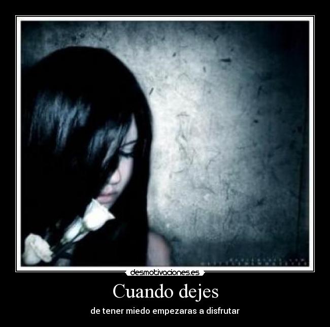 Cuando dejes - de tener miedo empezaras a disfrutar