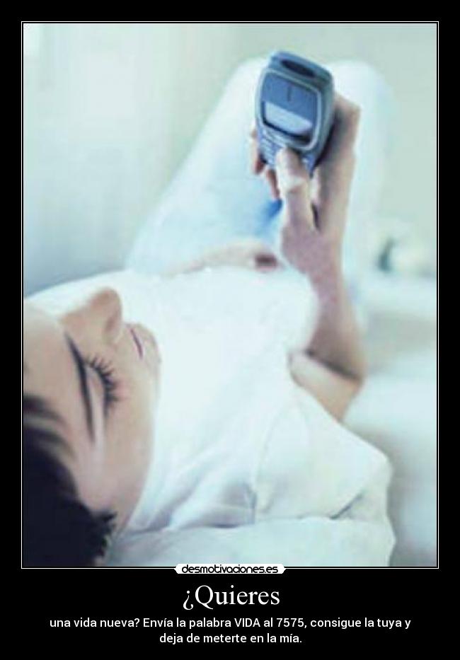 ¿Quieres - una vida nueva? Envía la palabra VIDA al 7575, consigue la tuya y
deja de meterte en la mía.