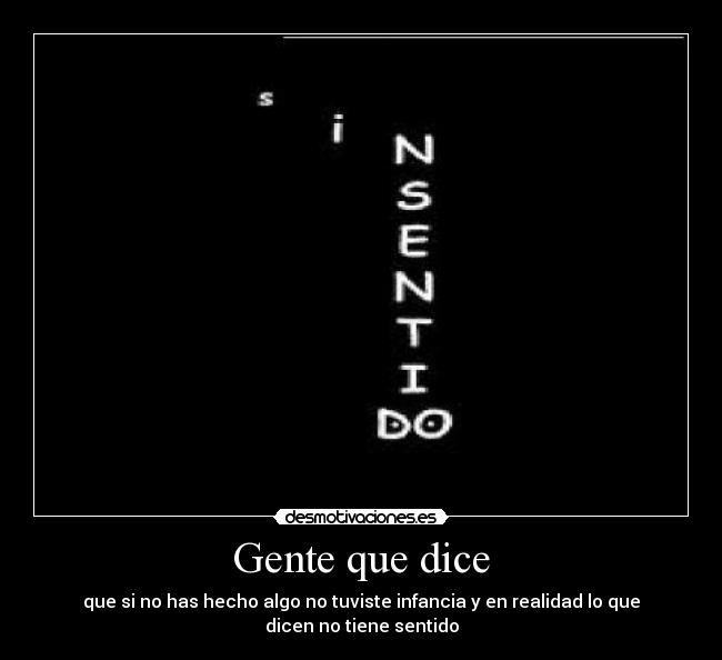 Gente que dice - que si no has hecho algo no tuviste infancia y en realidad lo que dicen no tiene sentido