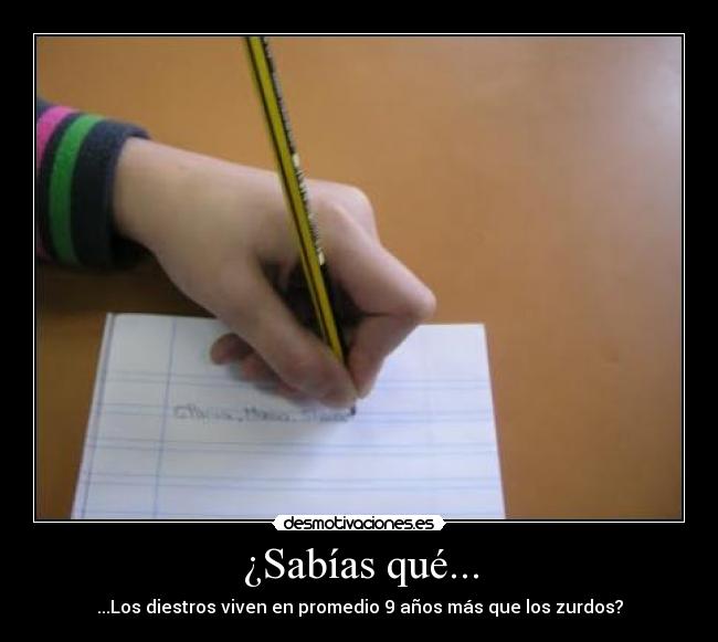 ¿Sabías qué... - ...Los diestros viven en promedio 9 años más que los zurdos?