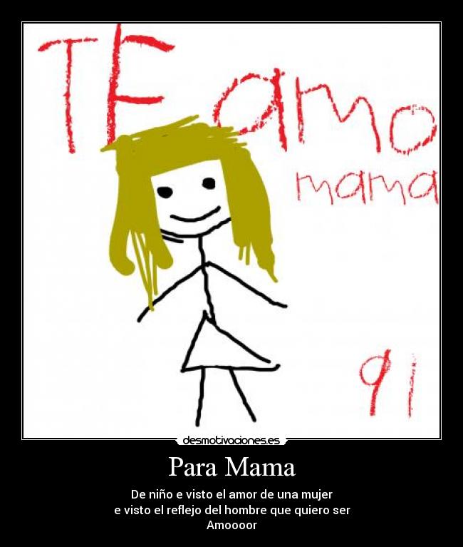 Para Mama - De niño e visto el amor de una mujer
e visto el reflejo del hombre que quiero ser
Amoooor
