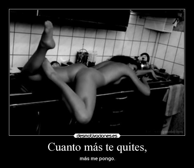 Cuanto más te quites, -