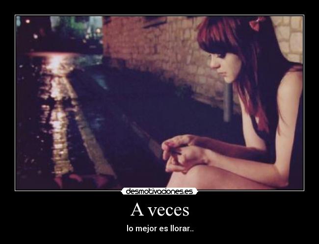 A veces - lo mejor es llorar..