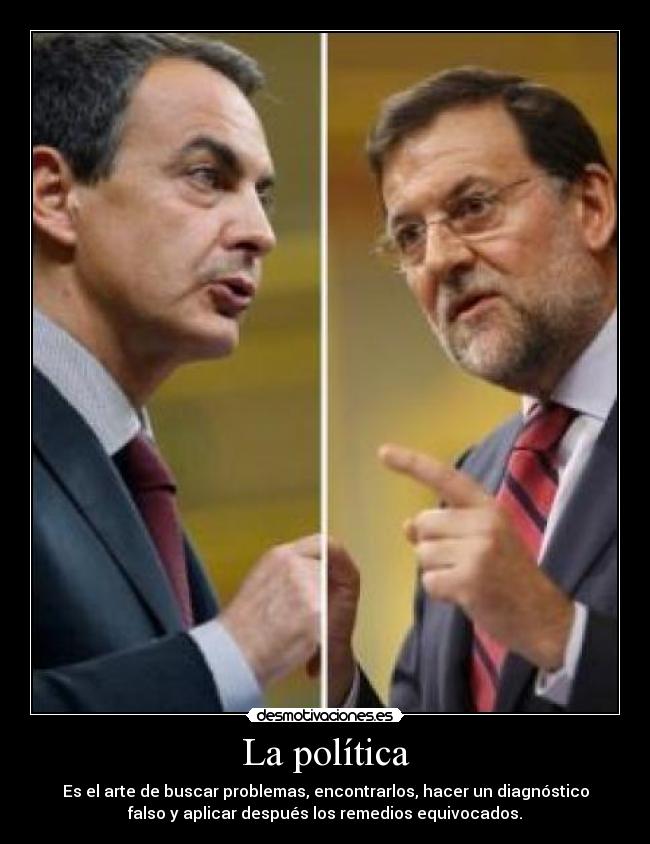 carteles politica politica rajoy zapatero gobierno arte problemas diagnostico falso remedio desmotivaciones