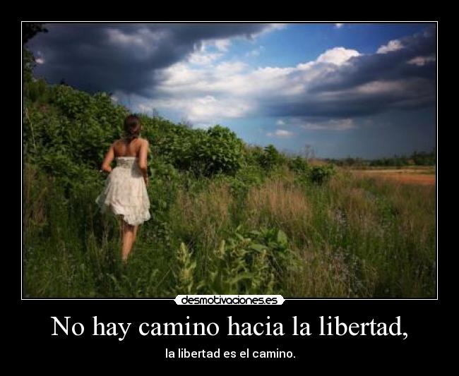 No hay camino hacia la libertad, -