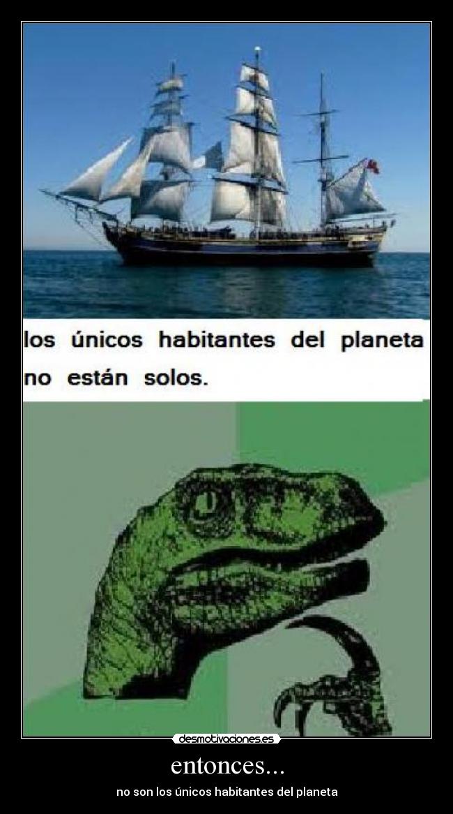 entonces... - no son los únicos habitantes del planeta