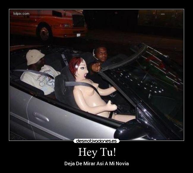 Hey Tu! - Deja De Mirar Asi A Mi Novia