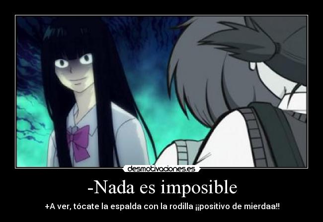 -Nada es imposible - +A ver, tócate la espalda con la rodilla ¡¡positivo de mierdaa!!