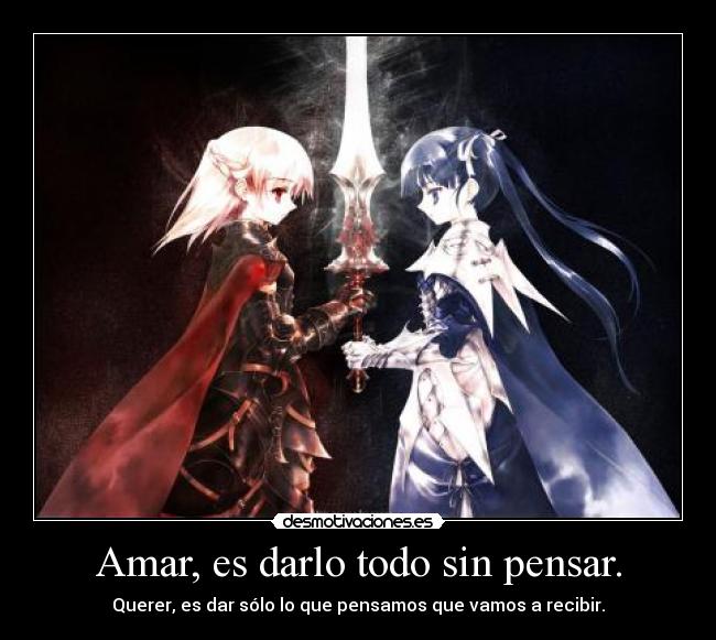 Amar, es darlo todo sin pensar. - 