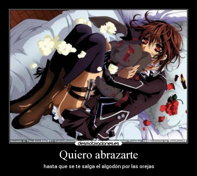 Quiero abrazarte - hasta que se te salga el algodón por las orejas