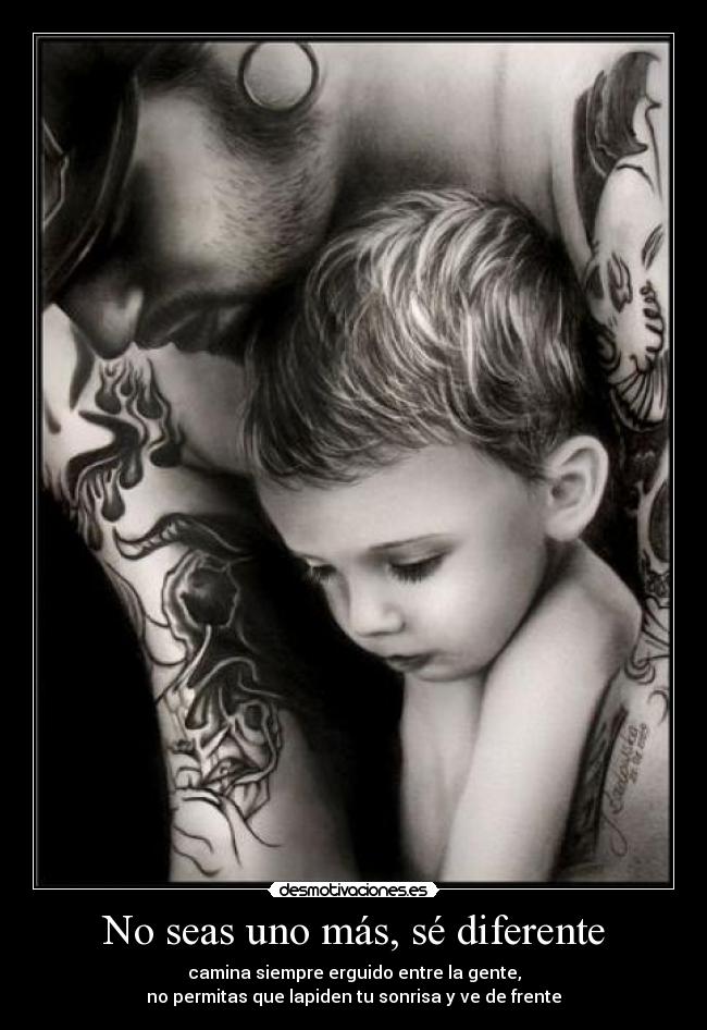 No seas uno más, sé diferente - camina siempre erguido entre la gente,
no permitas que lapiden tu sonrisa y ve de frente