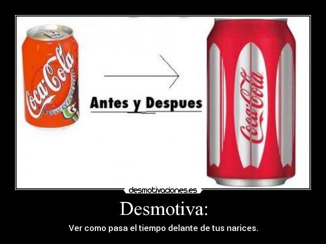 Desmotiva: - Ver como pasa el tiempo delante de tus narices.