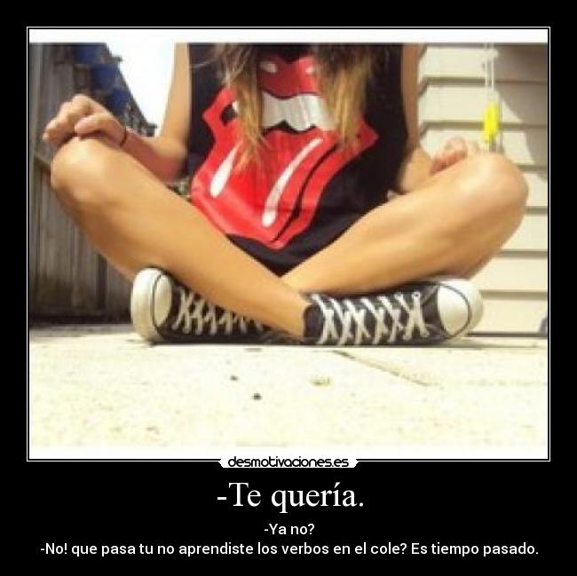 -Te quería. - 