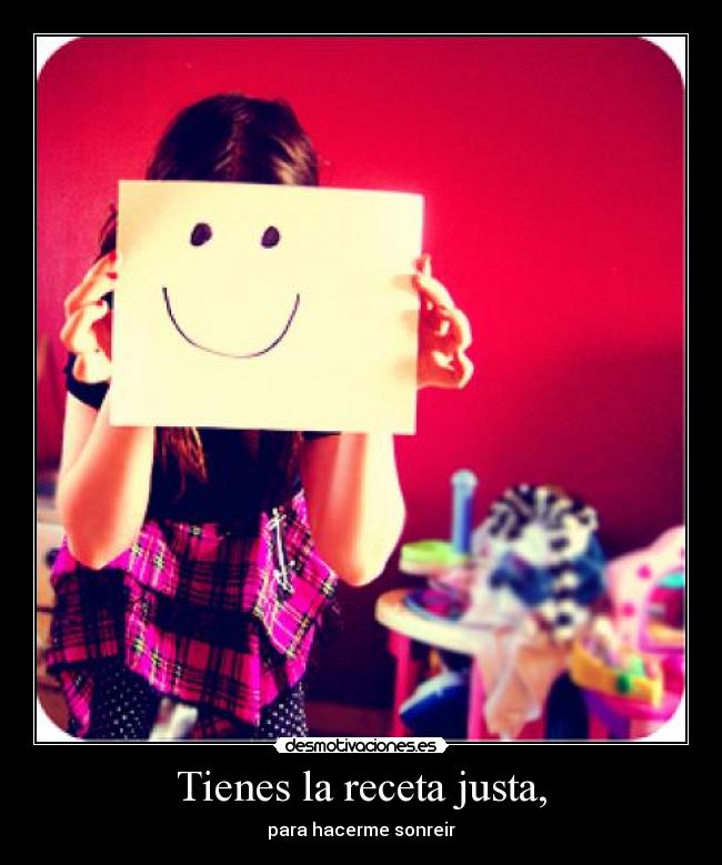 Tienes la receta justa, -