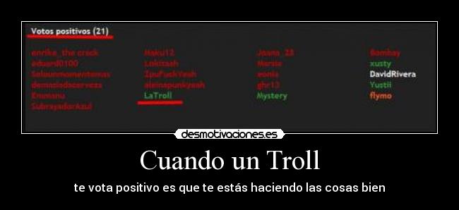 Cuando un Troll - te vota positivo es que te estás haciendo las cosas bien