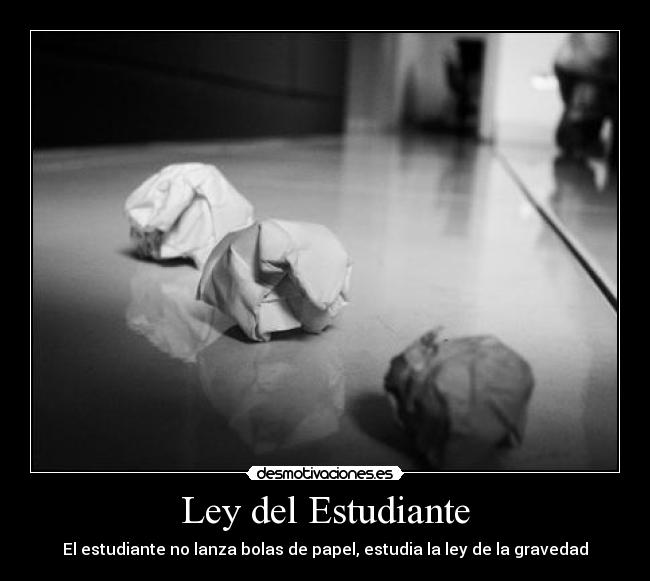Ley del Estudiante - El estudiante no lanza bolas de papel, estudia la ley de la gravedad