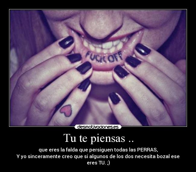 Tu te piensas .. -
