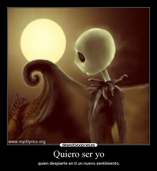 Quiero ser yo - quien despierte en ti un nuevo sentimiento.
