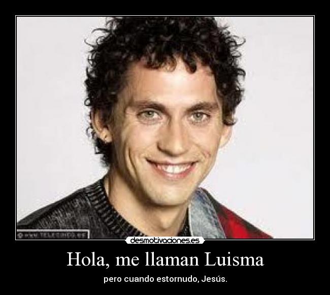 Hola, me llaman Luisma -