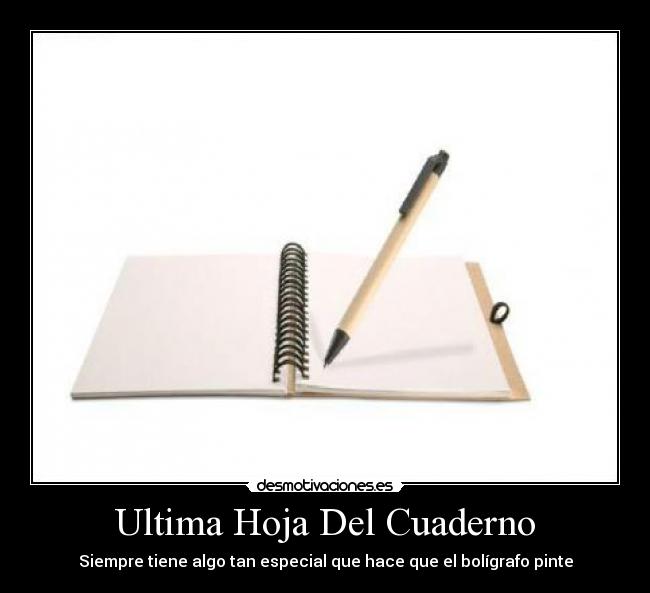 Ultima Hoja Del Cuaderno - Siempre tiene algo tan especial que hace que el bolígrafo pinte
