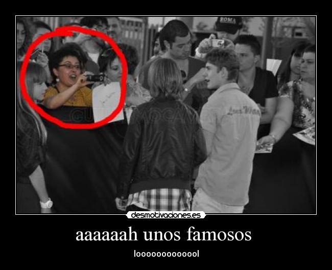 aaaaaah unos famosos  - looooooooooool