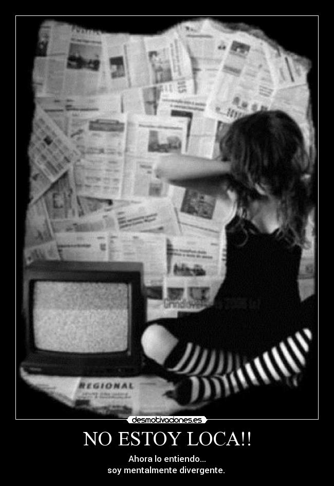 NO ESTOY LOCA!! - Ahora lo entiendo...
soy mentalmente divergente.