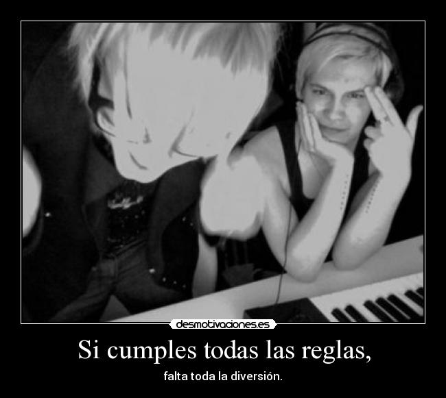 Si cumples todas las reglas, - falta toda la diversión.