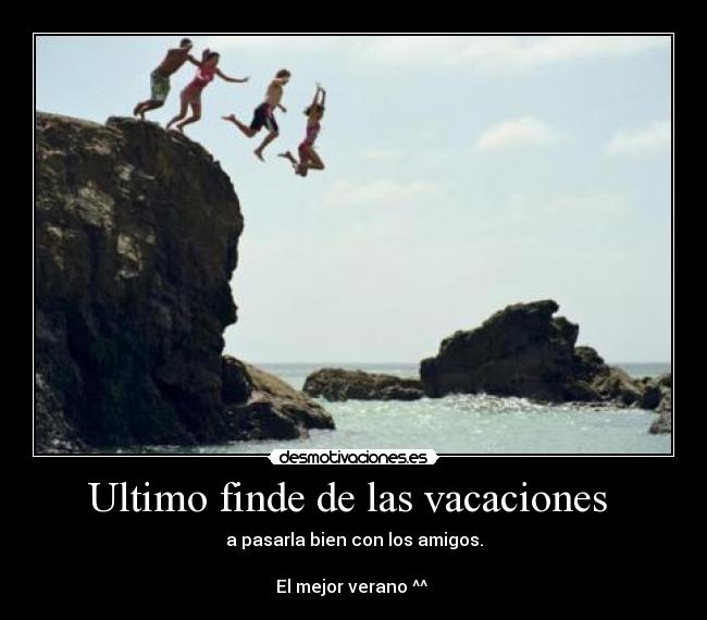 Ultimo finde de las vacaciones - a pasarla bien con los amigos.
El mejor verano ^^