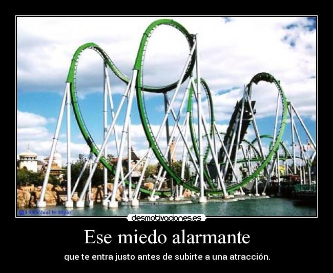 Ese miedo alarmante - que te entra justo antes de subirte a una atracción.