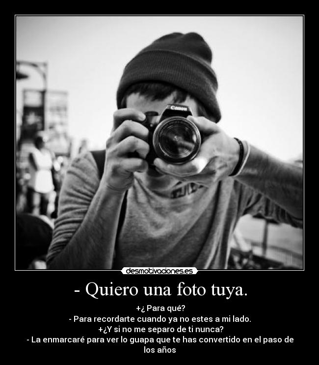 - Quiero una foto tuya. -