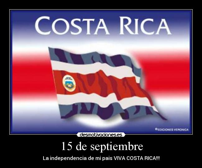 15 de septiembre - La independencia de mi pais VIVA COSTA RICA!!!
