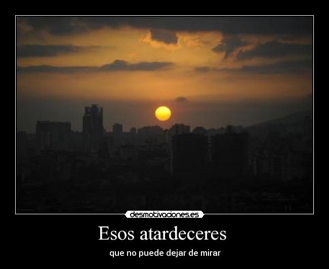 Esos atardeceres - que no puede dejar de mirar