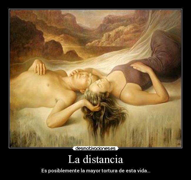La distancia - Es posiblemente la mayor tortura de esta vida...