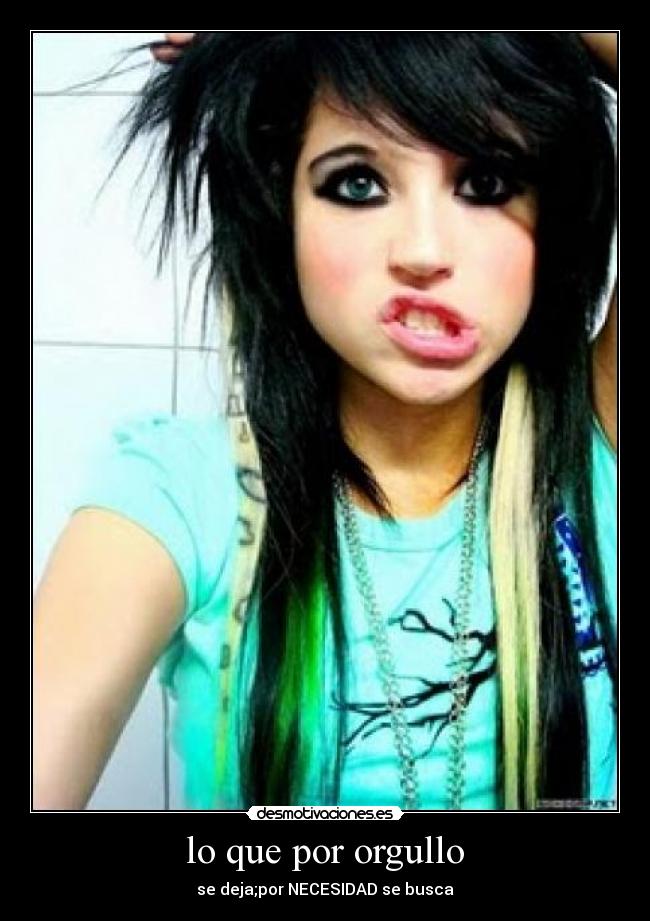 lo que por orgullo - se deja;por NECESIDAD se busca