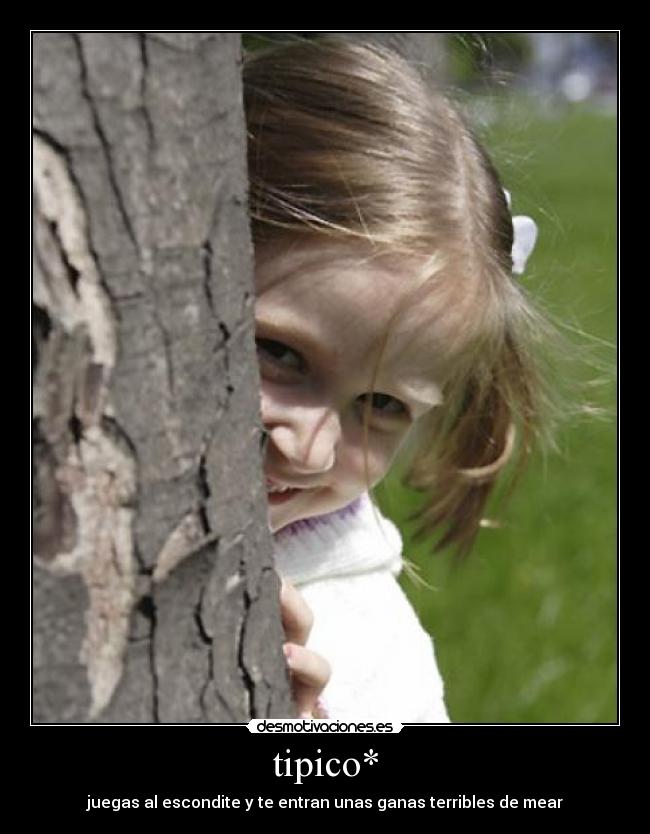 tipico* - juegas al escondite y te entran unas ganas terribles de mear