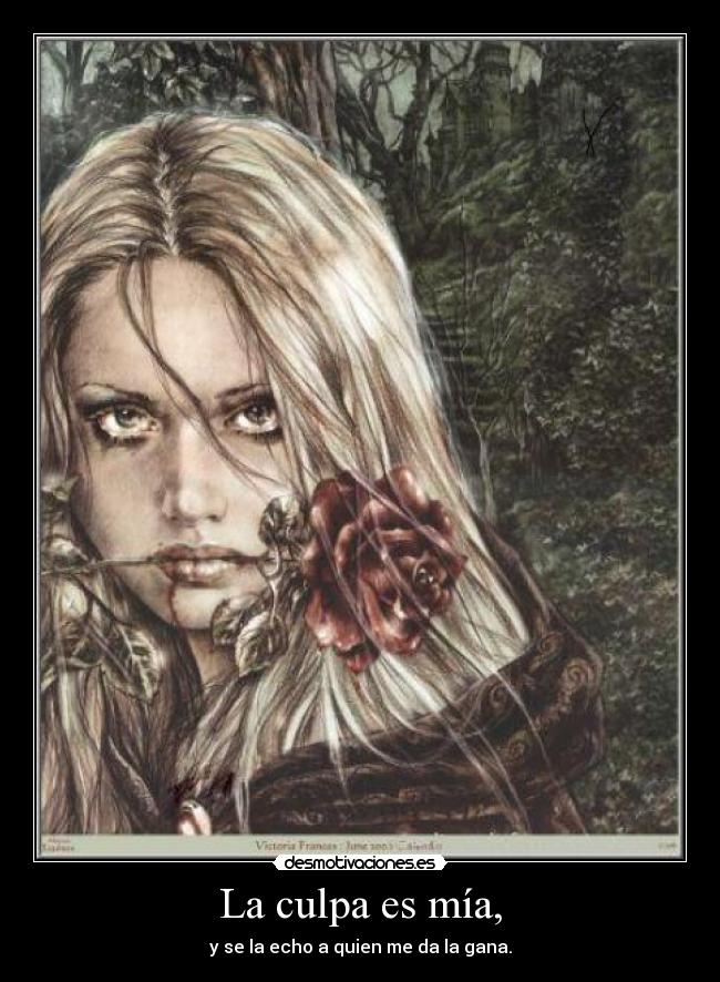 La culpa es mía, - y se la echo a quien me da la gana.