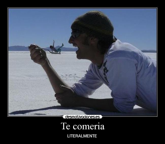 Te comeria - LITERALMENTE