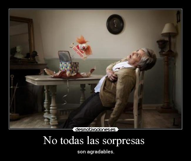 No todas las sorpresas - son agradables.