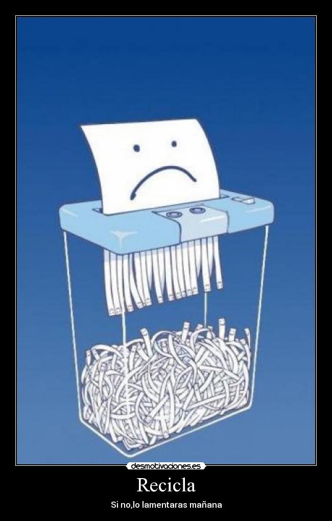 Recicla - Si no,lo lamentaras mañana